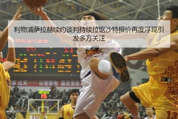 利物浦萨拉赫续约谈判持续拉锯沙特报价再度浮现引发多方关注